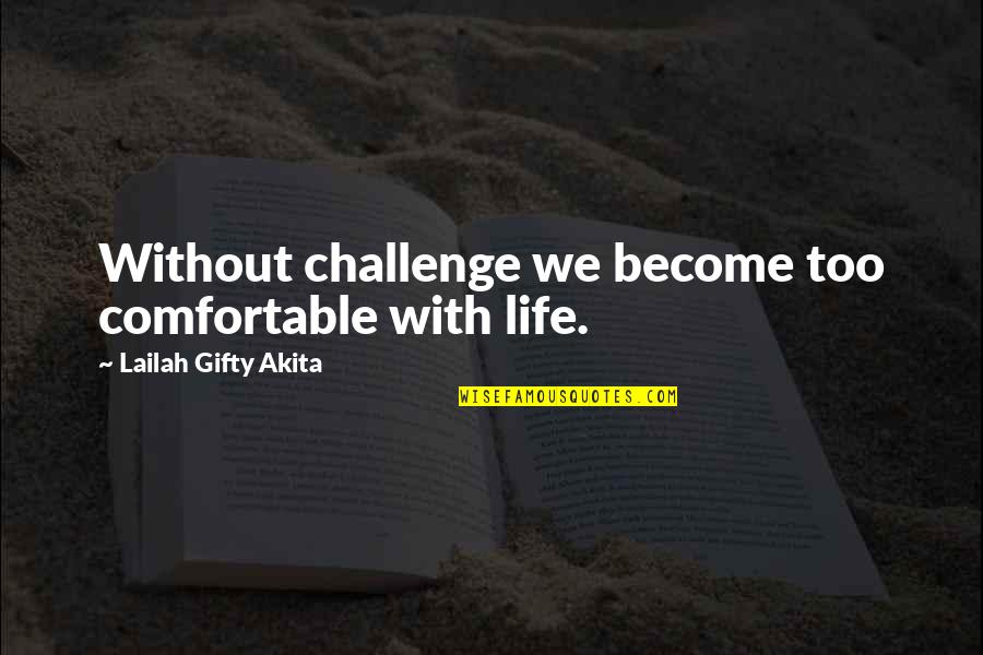 A Challenge In Life Quotes By Lailah Gifty Akita: Without challenge we become too comfortable with life.