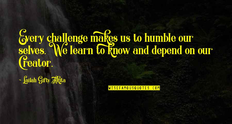 A Challenge In Life Quotes By Lailah Gifty Akita: Every challenge makes us to humble our selves.