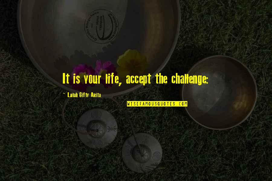 A Challenge In Life Quotes By Lailah Gifty Akita: It is your life, accept the challenge: