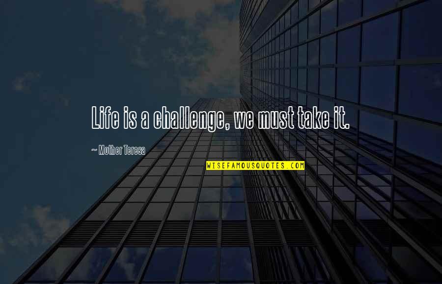 A Challenge In Life Quotes By Mother Teresa: Life is a challenge, we must take it.
