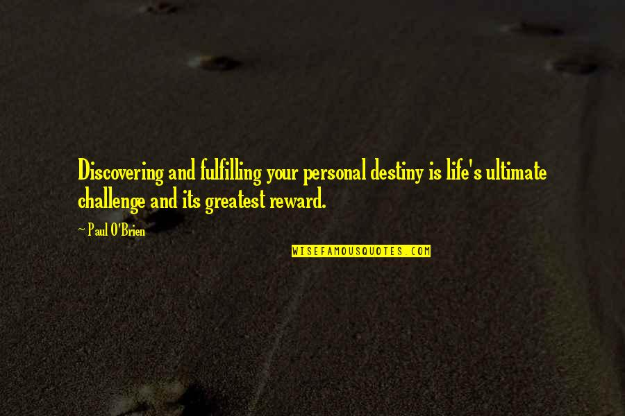 A Challenge In Life Quotes By Paul O'Brien: Discovering and fulfilling your personal destiny is life's