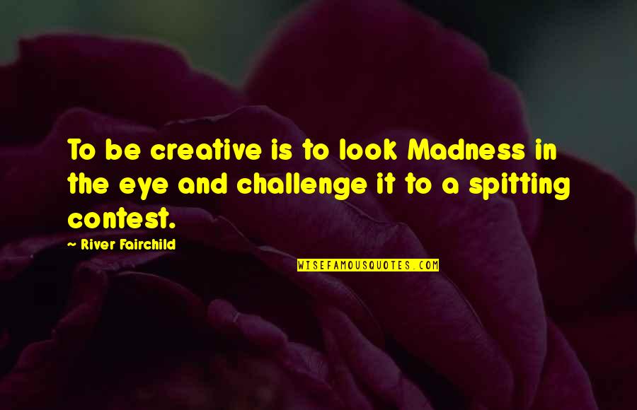 A Challenge In Life Quotes By River Fairchild: To be creative is to look Madness in