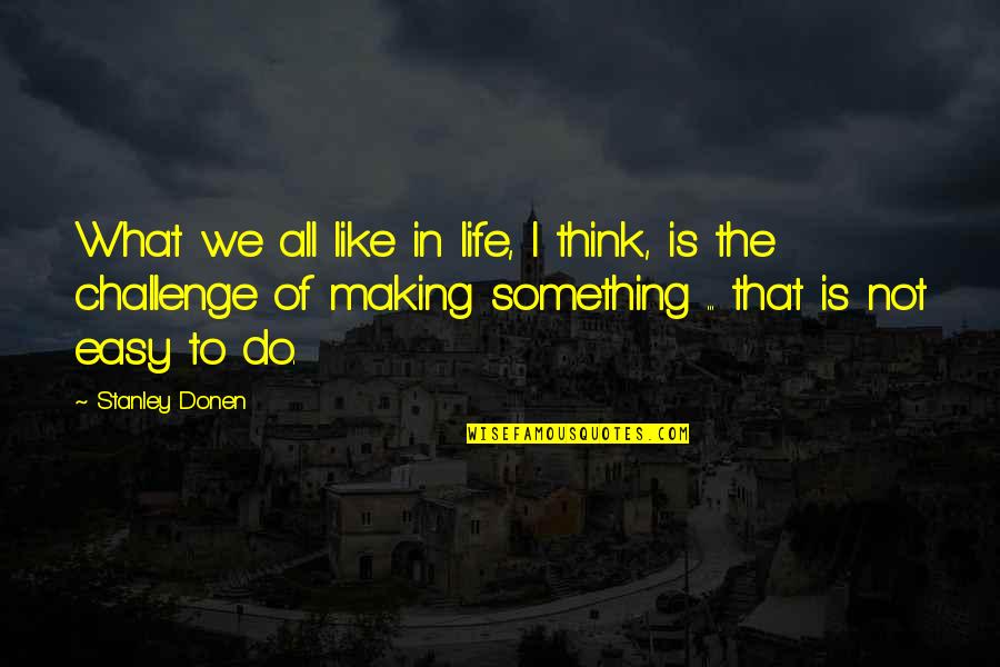 A Challenge In Life Quotes By Stanley Donen: What we all like in life, I think,