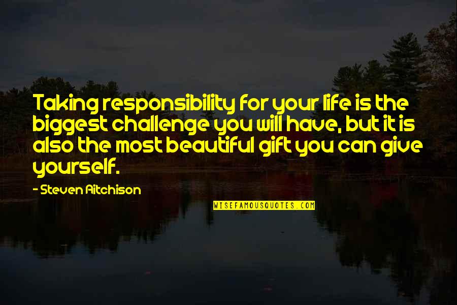A Challenge In Life Quotes By Steven Aitchison: Taking responsibility for your life is the biggest