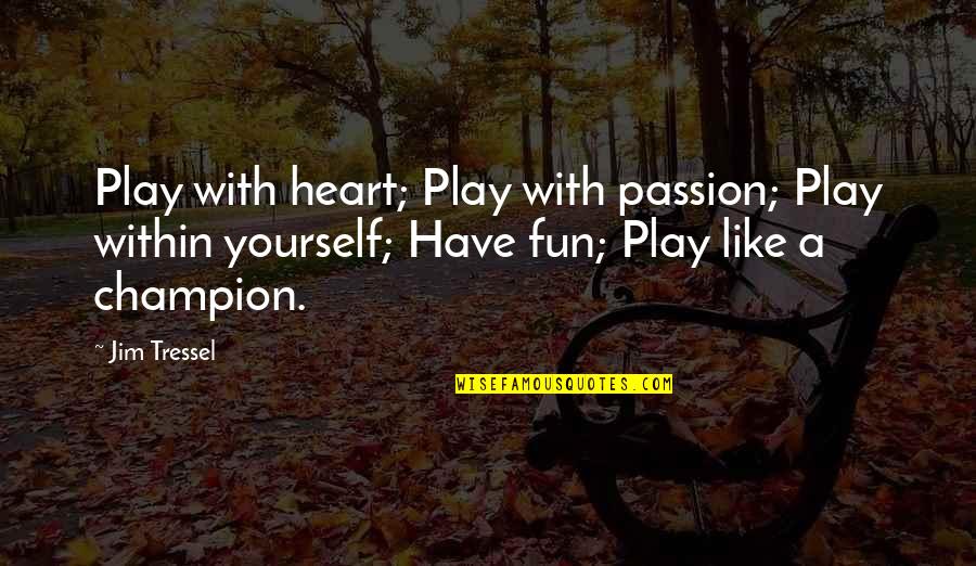 A Champion Heart Quotes By Jim Tressel: Play with heart; Play with passion; Play within