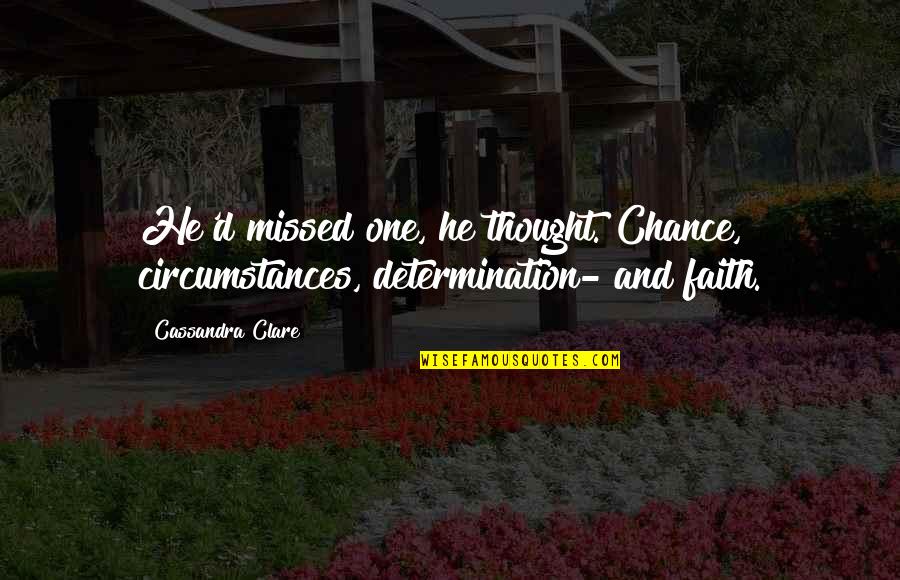 A Chance Missed Quotes By Cassandra Clare: He'd missed one, he thought. Chance, circumstances, determination-