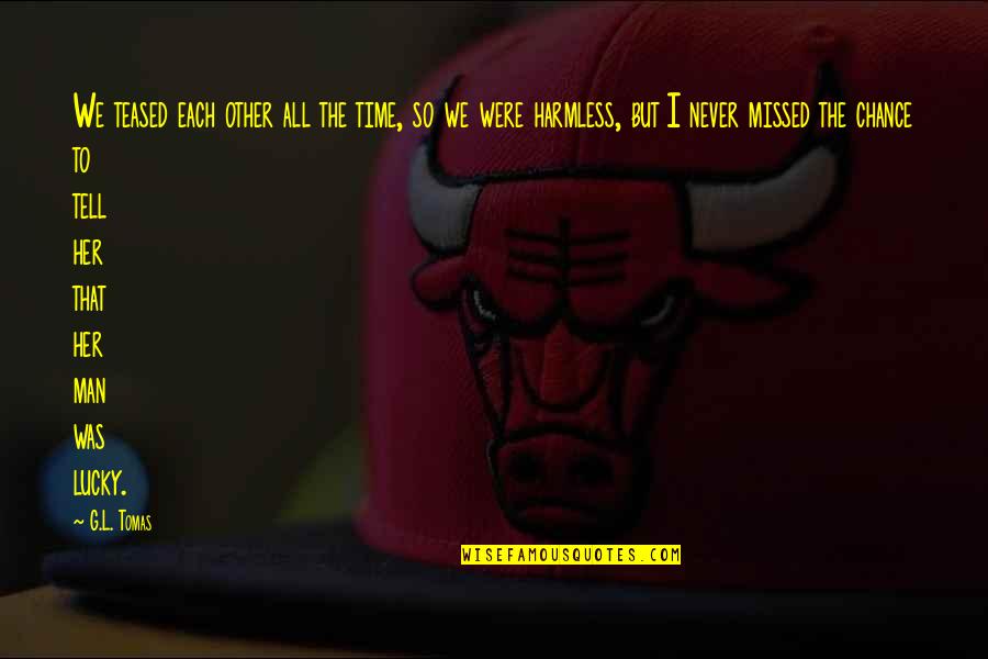 A Chance Missed Quotes By G.L. Tomas: We teased each other all the time, so A Chance Missed Quotes By G.L. Tomas: We teased each other all the time, so