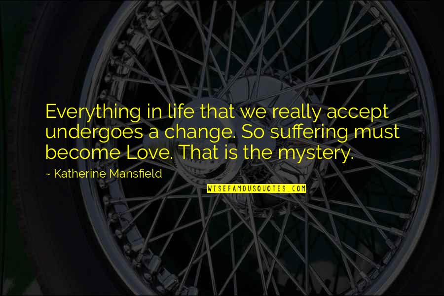 A Change In Love Quotes By Katherine Mansfield: Everything in life that we really accept undergoes