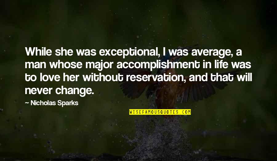A Change In Love Quotes By Nicholas Sparks: While she was exceptional, I was average, a