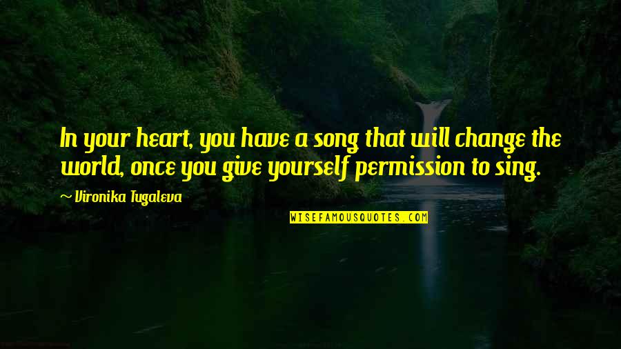 A Change In Love Quotes By Vironika Tugaleva: In your heart, you have a song that