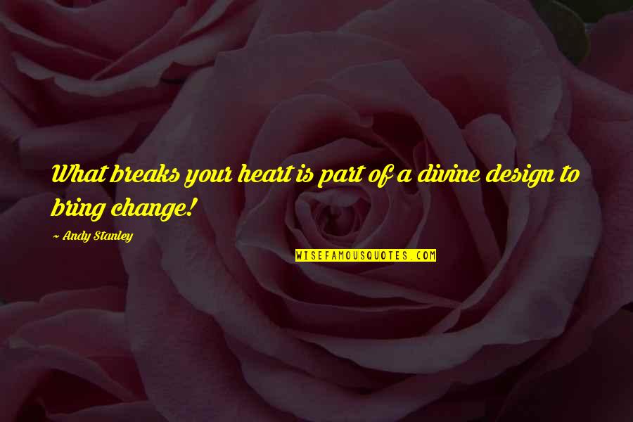 A Change Of Heart Quotes By Andy Stanley: What breaks your heart is part of a