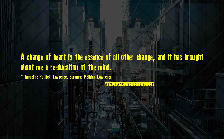 A Change Of Heart Quotes By Emmeline Pethick-Lawrence, Baroness Pethick-Lawrence: A change of heart is the essence of