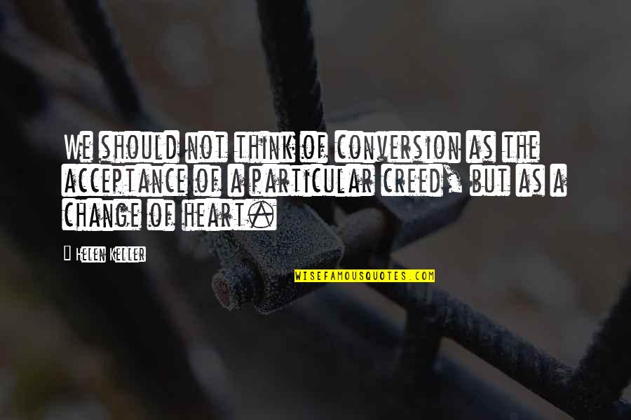 A Change Of Heart Quotes By Helen Keller: We should not think of conversion as the