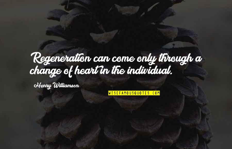 A Change Of Heart Quotes By Henry Williamson: Regeneration can come only through a change of