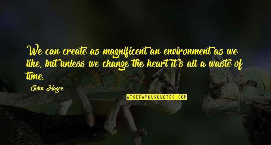 A Change Of Heart Quotes By John Hagee: We can create as magnificent an environment as