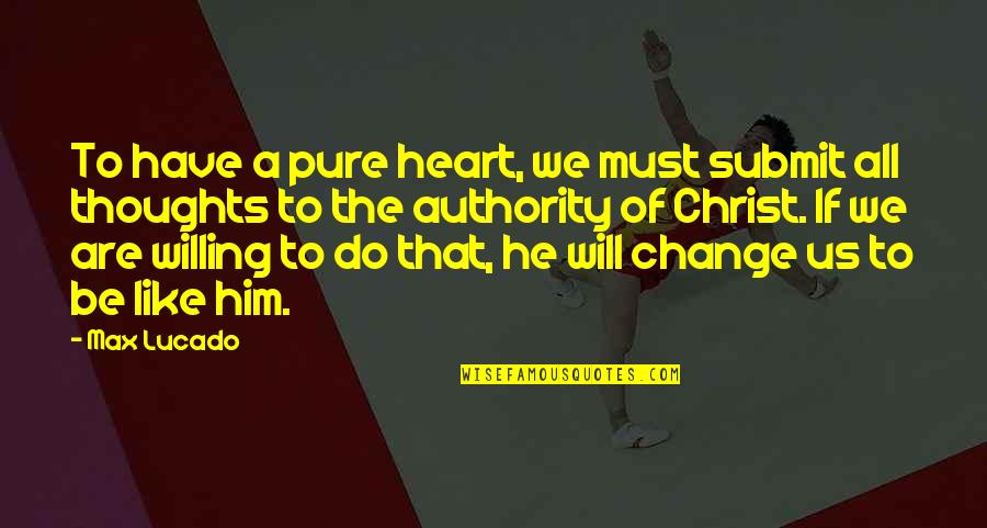 A Change Of Heart Quotes By Max Lucado: To have a pure heart, we must submit