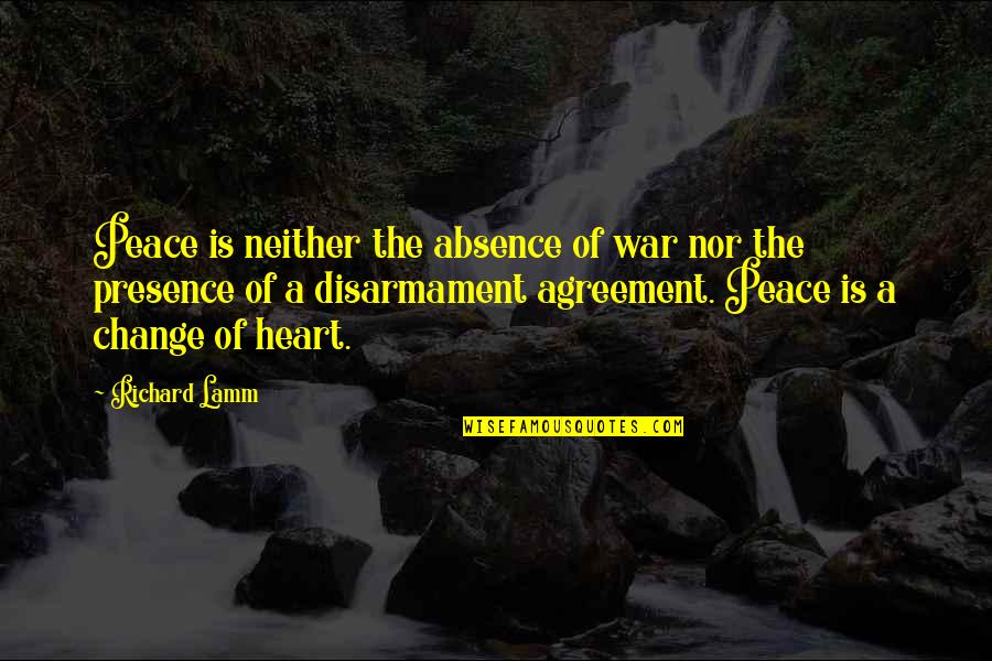 A Change Of Heart Quotes By Richard Lamm: Peace is neither the absence of war nor