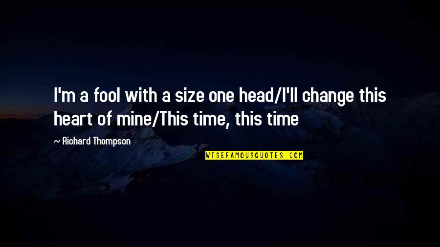 A Change Of Heart Quotes By Richard Thompson: I'm a fool with a size one head/I'll