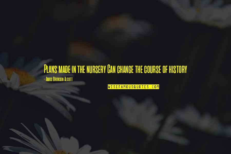 A Change Of Plans Quotes By Amos Bronson Alcott: Plans made in the nursery Can change the