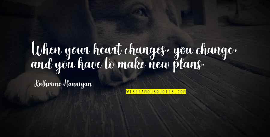 A Change Of Plans Quotes By Katherine Hannigan: When your heart changes, you change, and you