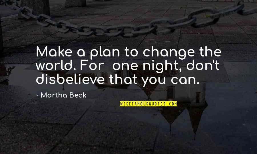 A Change Of Plans Quotes By Martha Beck: Make a plan to change the world. For
