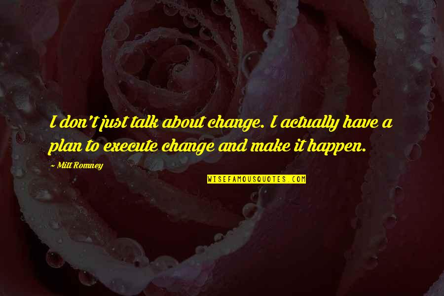 A Change Of Plans Quotes By Mitt Romney: I don't just talk about change. I actually