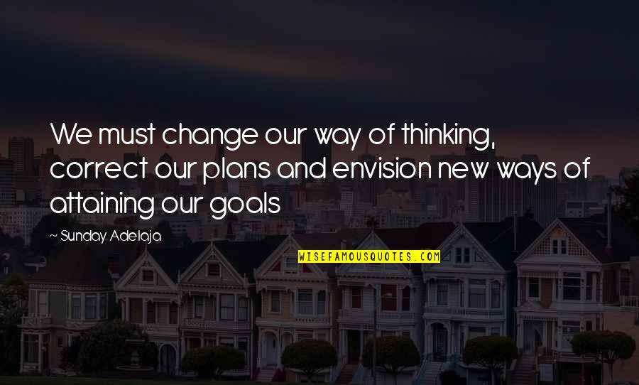 A Change Of Plans Quotes By Sunday Adelaja: We must change our way of thinking, correct