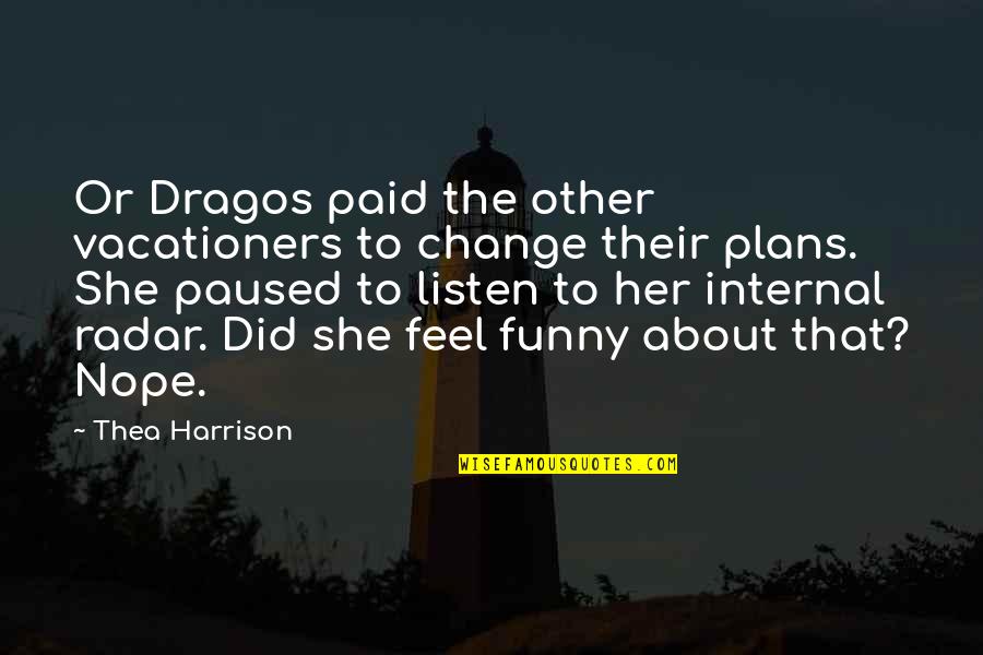 A Change Of Plans Quotes By Thea Harrison: Or Dragos paid the other vacationers to change
