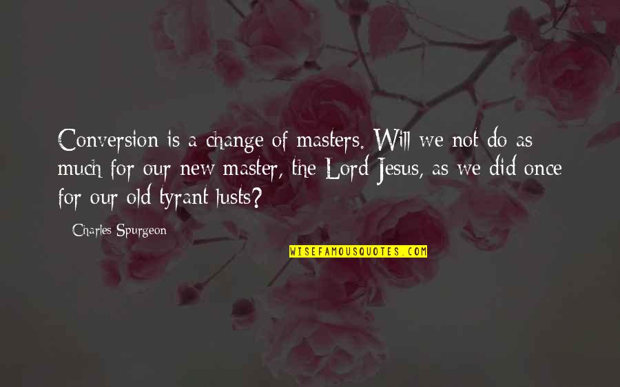 A Change Quotes By Charles Spurgeon: Conversion is a change of masters. Will we