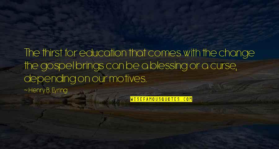 A Change Quotes By Henry B. Eyring: The thirst for education that comes with the