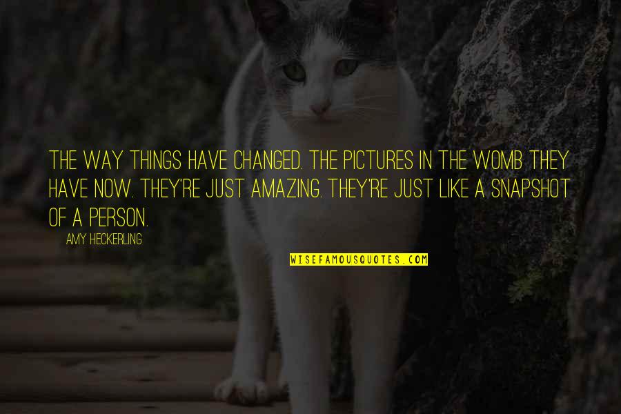 A Changed Person Quotes By Amy Heckerling: The way things have changed. The pictures in