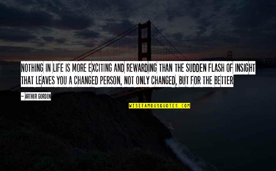 A Changed Person Quotes By Arthur Gordon: Nothing in life is more exciting and rewarding