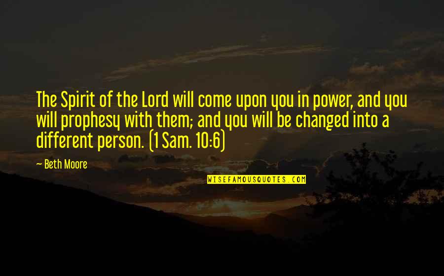 A Changed Person Quotes By Beth Moore: The Spirit of the Lord will come upon