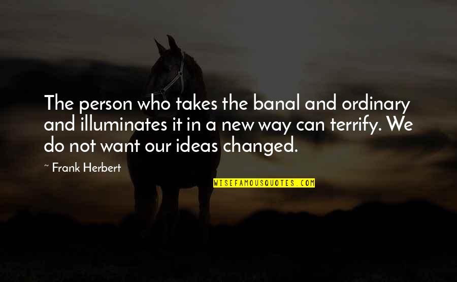A Changed Person Quotes By Frank Herbert: The person who takes the banal and ordinary