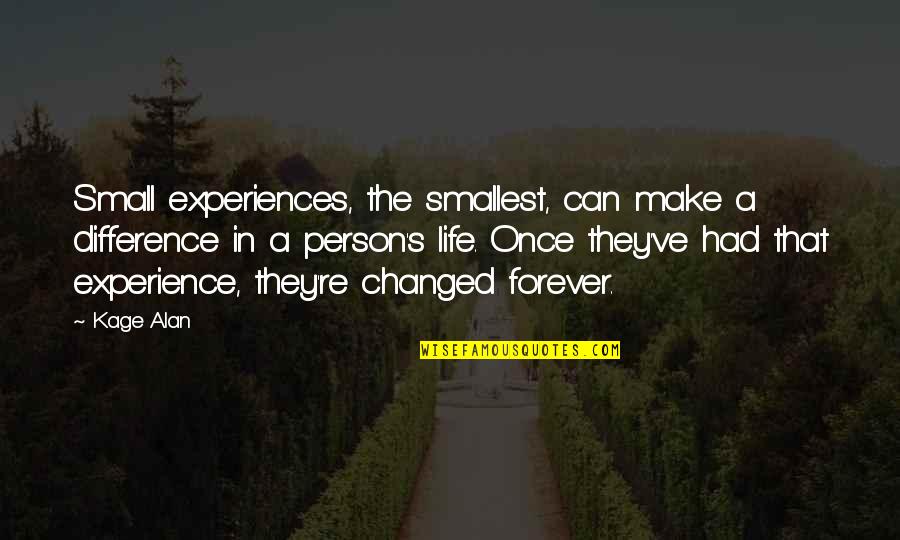 A Changed Person Quotes By Kage Alan: Small experiences, the smallest, can make a difference