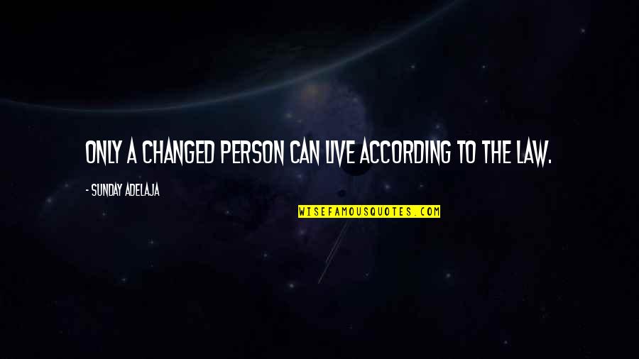 A Changed Person Quotes By Sunday Adelaja: Only a changed person can live according to