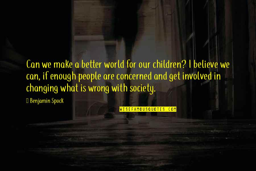 A Changing World Quotes By Benjamin Spock: Can we make a better world for our