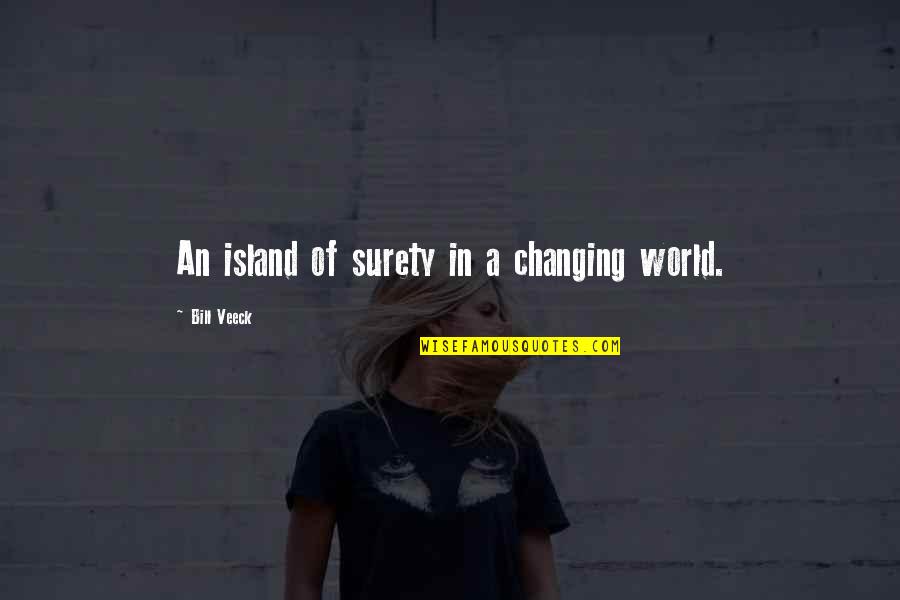 A Changing World Quotes By Bill Veeck: An island of surety in a changing world.