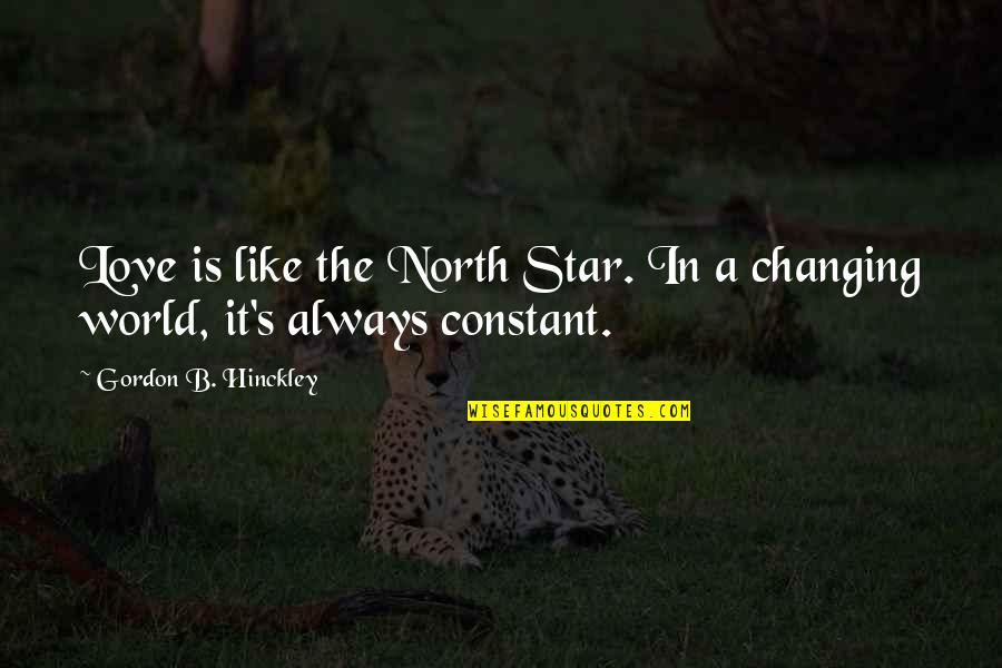 A Changing World Quotes By Gordon B. Hinckley: Love is like the North Star. In a