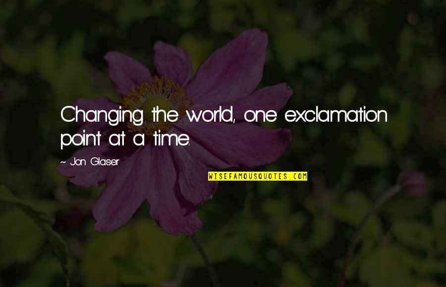 A Changing World Quotes By Jon Glaser: Changing the world, one exclamation point at a