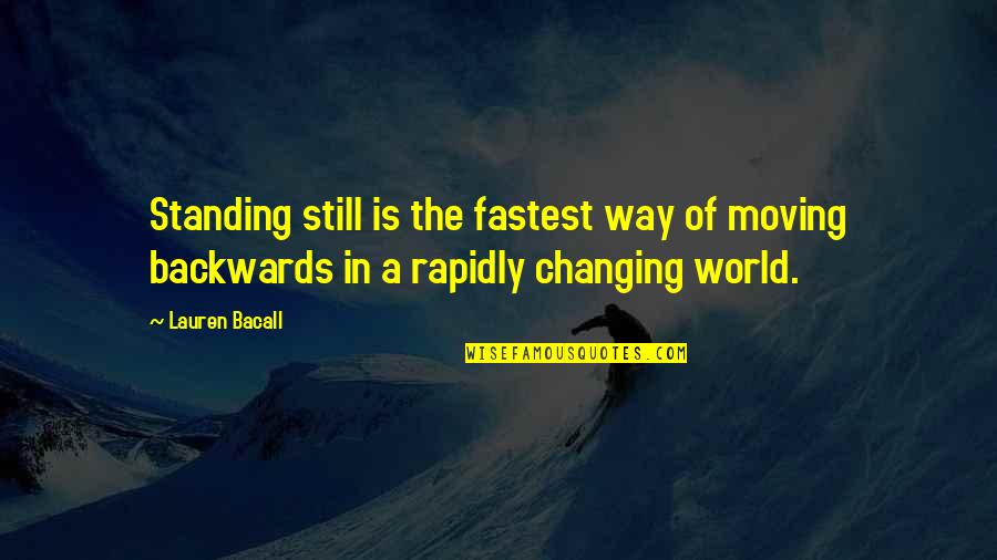 A Changing World Quotes By Lauren Bacall: Standing still is the fastest way of moving