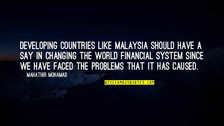A Changing World Quotes By Mahathir Mohamad: Developing countries like Malaysia should have a say