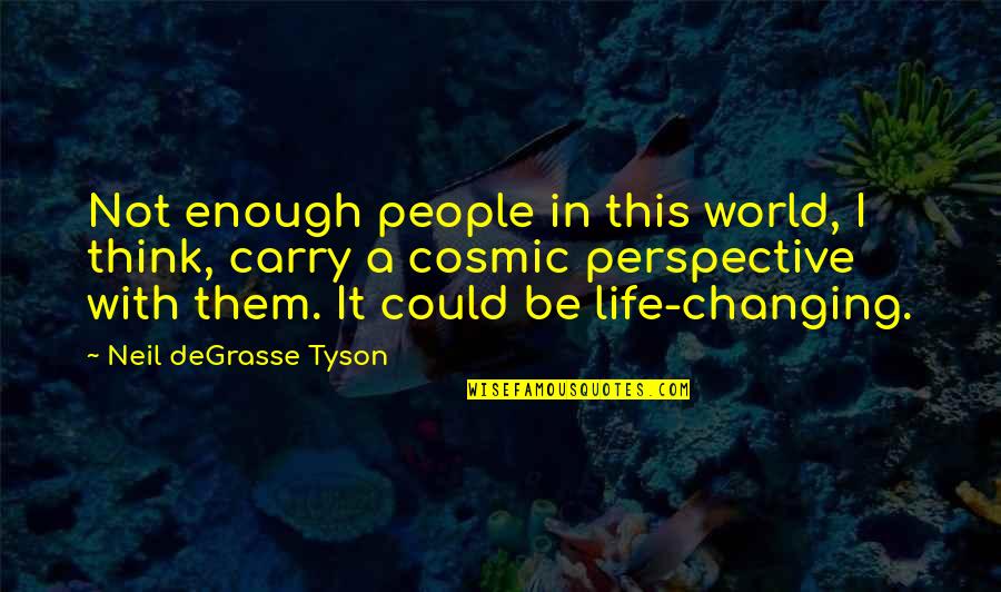 A Changing World Quotes By Neil DeGrasse Tyson: Not enough people in this world, I think,