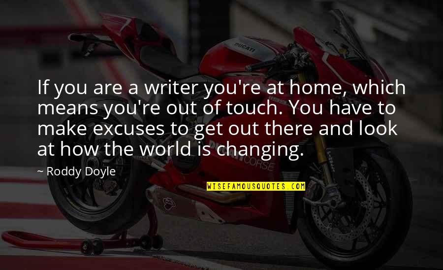 A Changing World Quotes By Roddy Doyle: If you are a writer you're at home,
