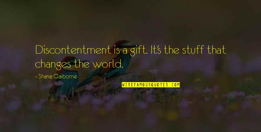 A Changing World Quotes By Shane Claiborne: Discontentment is a gift. It's the stuff that