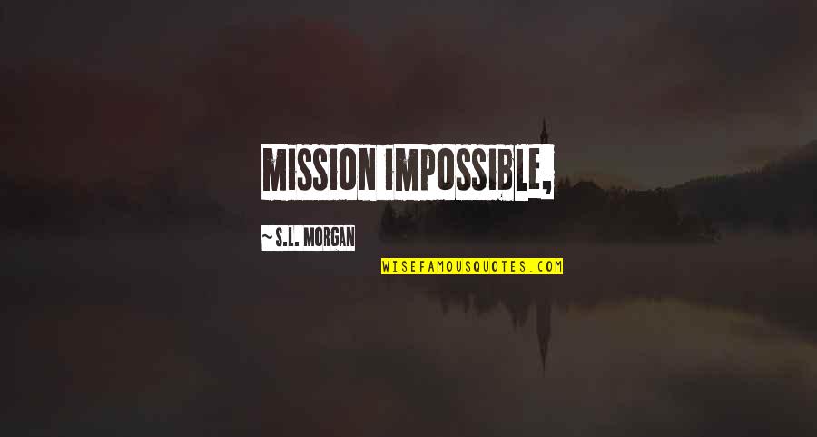 A Chapter In Your Life Ending Quotes By S.L. Morgan: mission impossible,