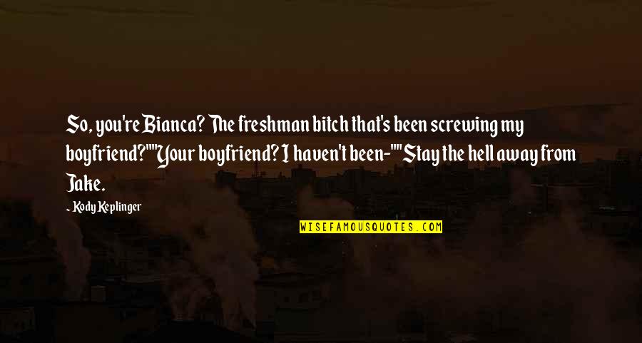 A Cheater Boyfriend Quotes By Kody Keplinger: So, you're Bianca? The freshman bitch that's been