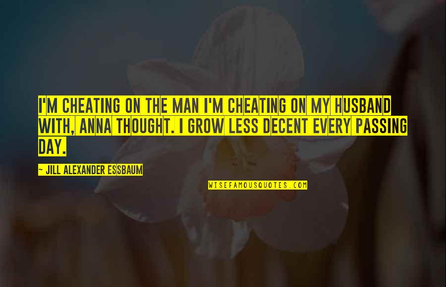 A Cheating Man Quotes By Jill Alexander Essbaum: I'm cheating on the man I'm cheating on