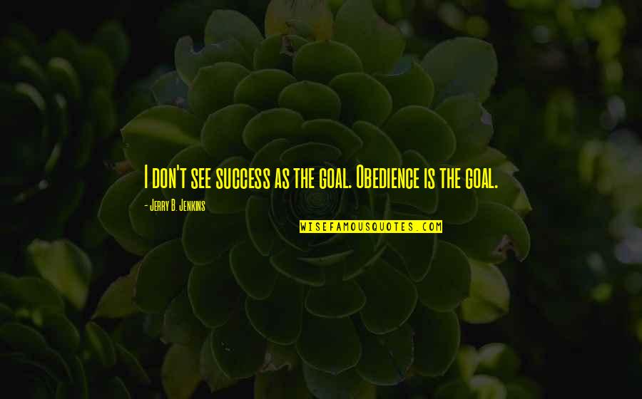 A Cheer Coach Quotes By Jerry B. Jenkins: I don't see success as the goal. Obedience