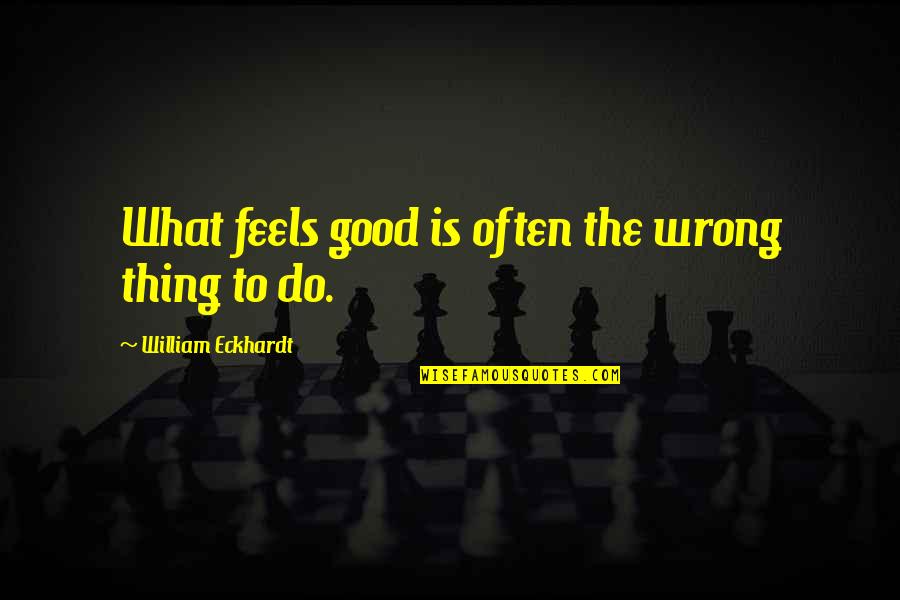 A Cheer Coach Quotes By William Eckhardt: What feels good is often the wrong thing
